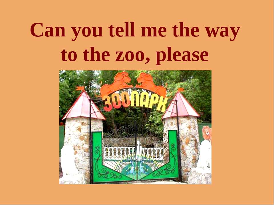 Can you tell me the way to the zoo, please - Скачать презентации бесплатно ☑ Презентации по предметам на gdz-books.ru