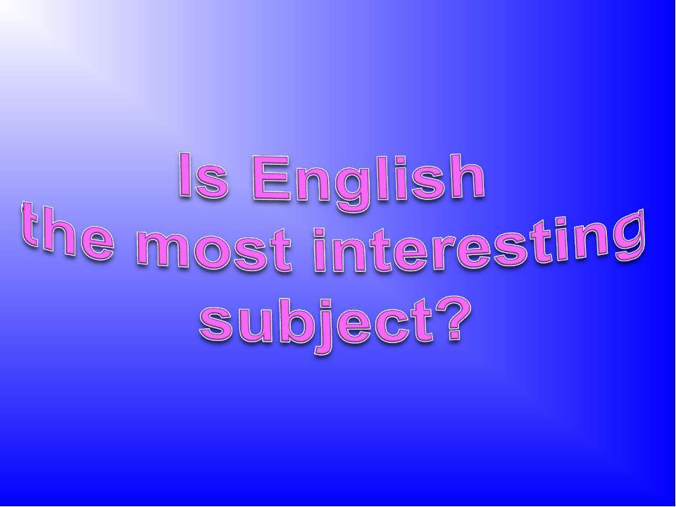 Is English the most interesting subject?  - Скачать презентации бесплатно | Читать или скачать учебники для школы онлайн бесплатно ☑ Школьные учебники school-textbook.com