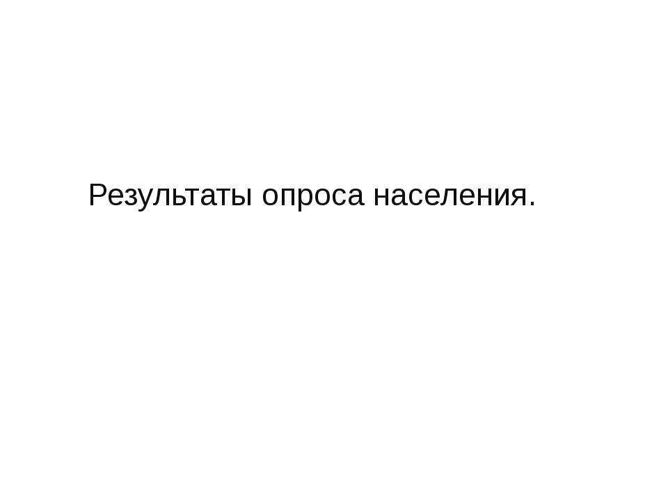 Результаты опроса населения - Скачать презентации бесплатно ☑ Презентации по предметам на gdz-books.ru