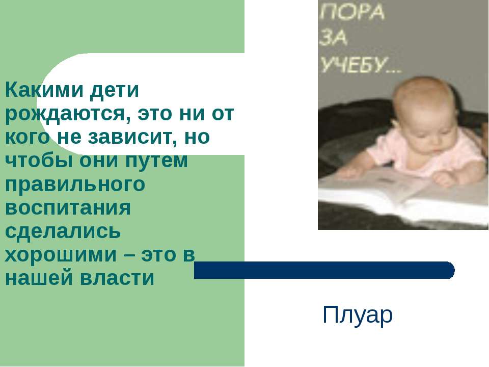 Какими дети рождаются, это ни от кого не зависит, но чтобы они путем правильного воспитания сделались хорошими – это в нашей власти  - Скачать презентации бесплатно | Читать или скачать учебники для школы онлайн бесплатно ☑ Школьные учебники school-textbook.com