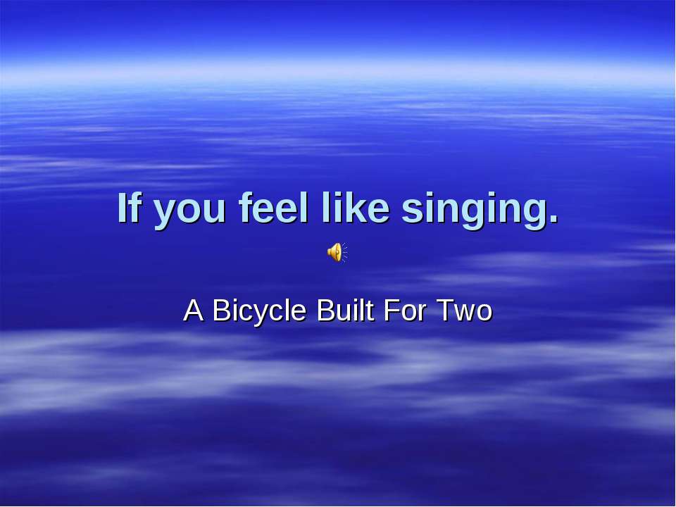If you feel like singing - Скачать презентации бесплатно ☑ Презентации по предметам на gdz-books.ru