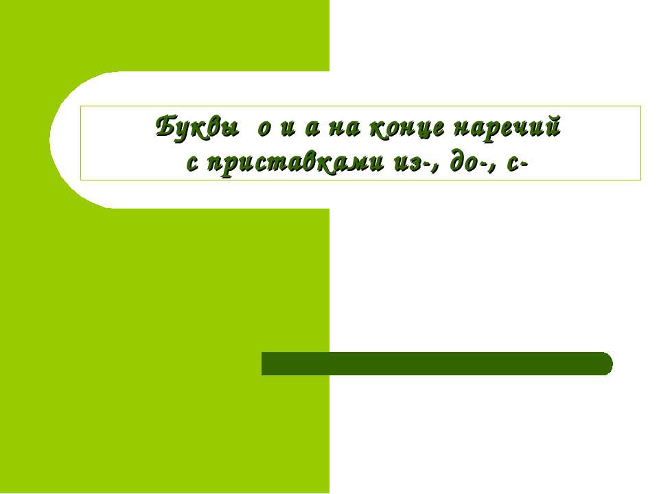 Буквы о и а на конце наречий с приставками из-, до-, с- - Скачать презентации бесплатно ☑ Презентации по предметам на gdz-books.ru