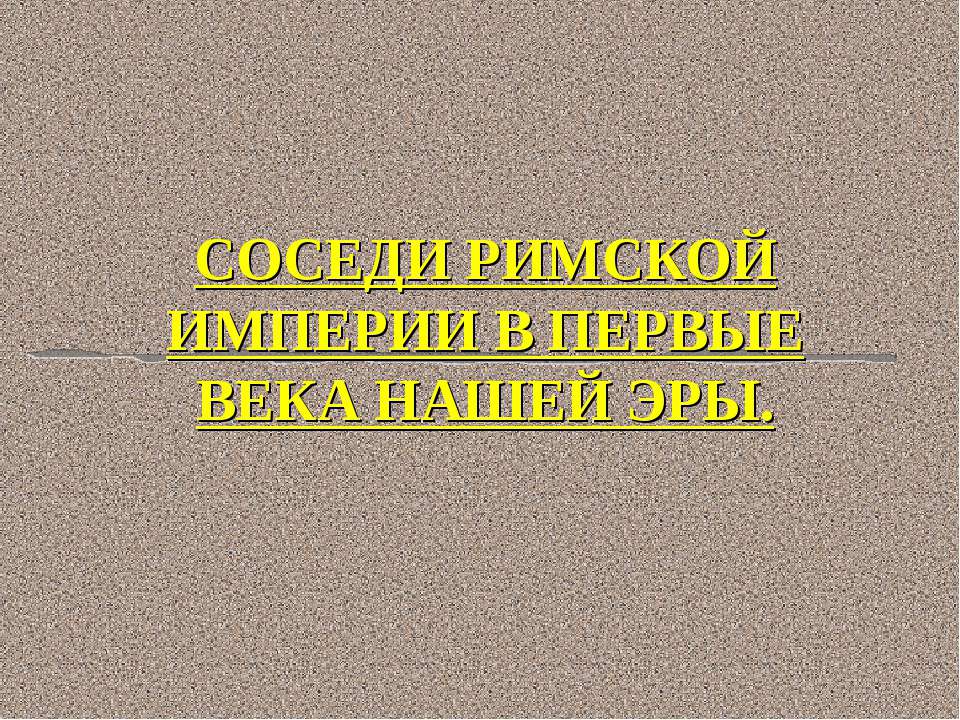Соседи Римской империи в первые века нашей эры - Скачать презентации бесплатно ☑ Презентации по предметам на gdz-books.ru