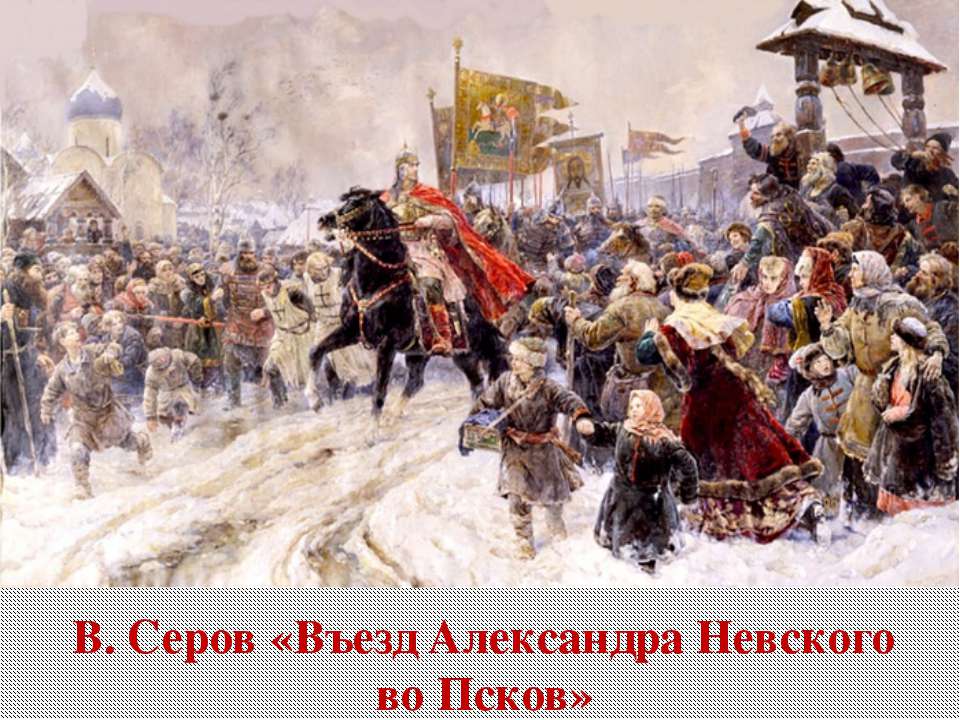 В. Серов «Въезд Александра Невского во Псков» - Скачать презентации бесплатно ☑ Презентации по предметам на gdz-books.ru