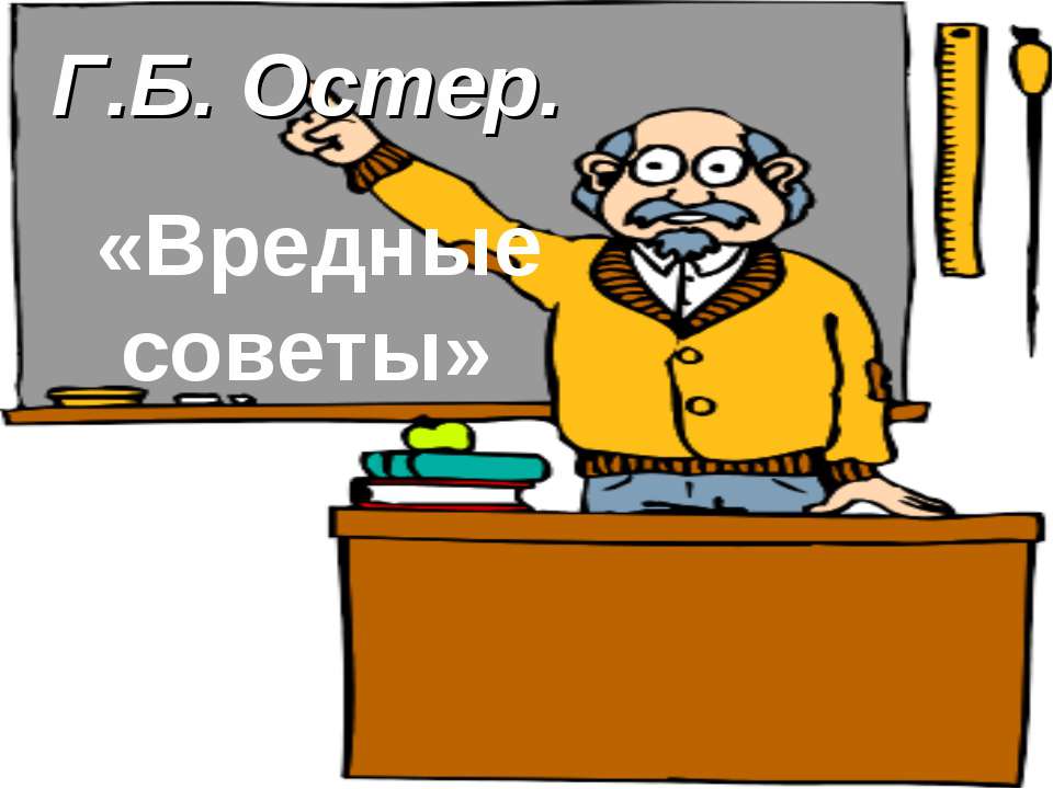 Г.Б. Остер «Вредные советы» - Скачать презентации бесплатно ☑ Презентации по предметам на gdz-books.ru