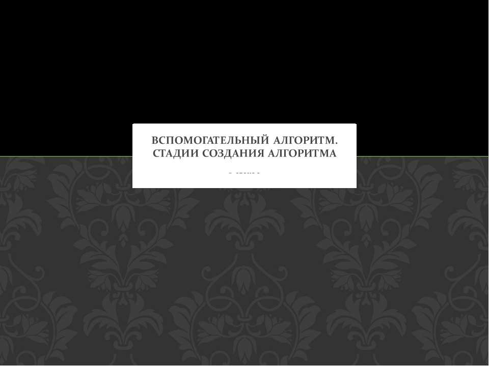 Вспомогательный алгоритм. Стадии создания алгоритма - Скачать презентации бесплатно ☑ Презентации по предметам на gdz-books.ru