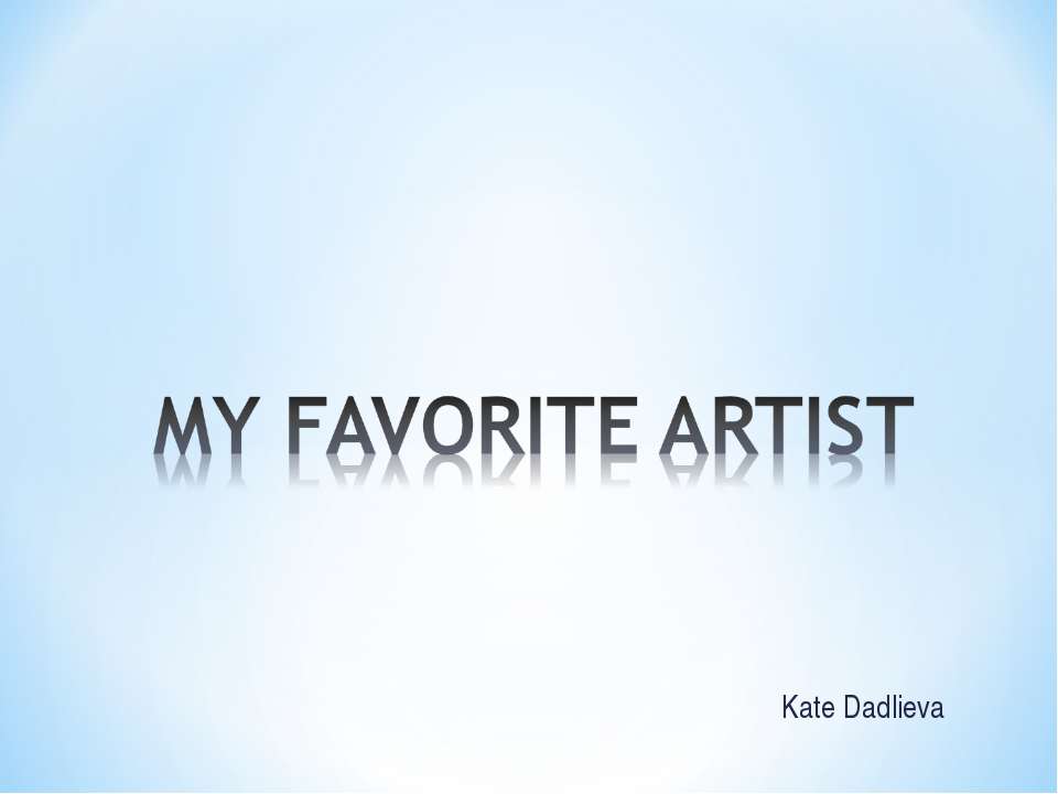 My favorite artist  - Скачать презентации бесплатно | Читать или скачать учебники для школы онлайн бесплатно ☑ Школьные учебники school-textbook.com