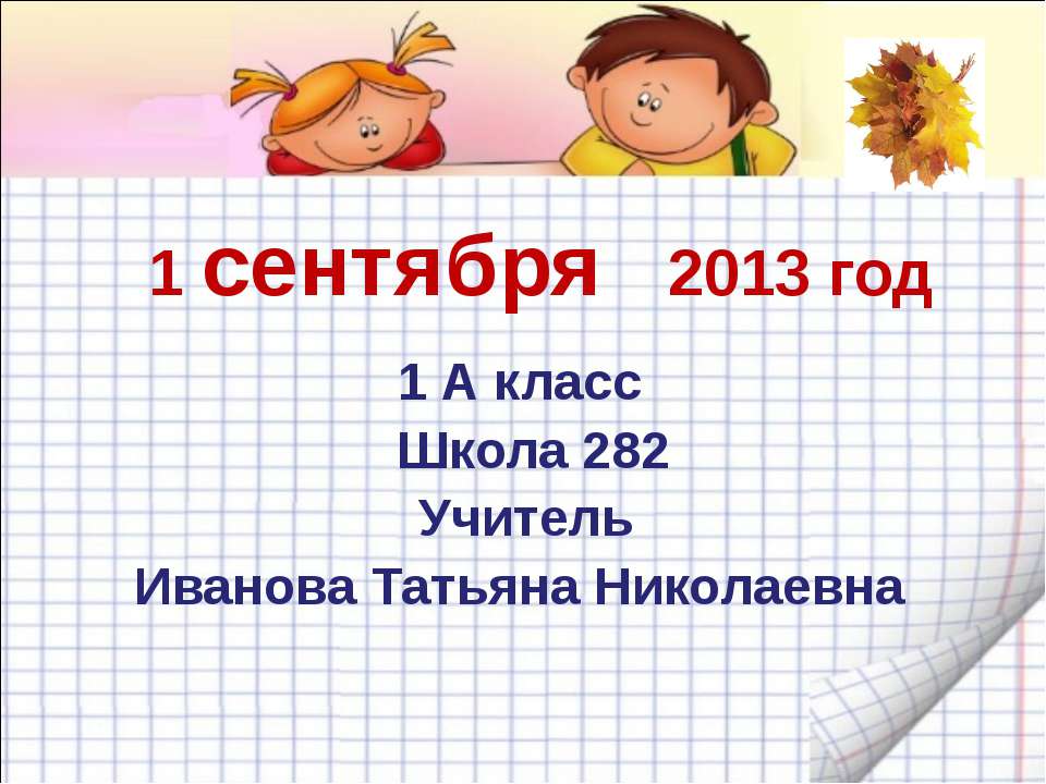 1 сентября 2013 год 1 А класс Школа 282 Учитель Иванова Татьяна Николаевна. - Скачать презентации бесплатно ☑ Презентации по предметам на gdz-books.ru