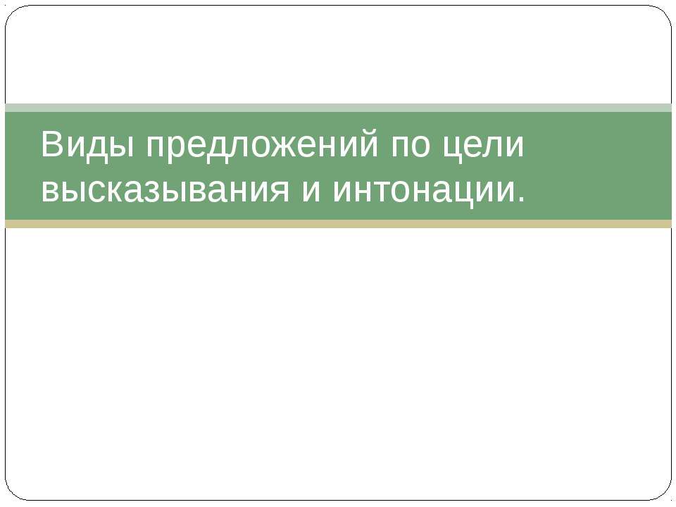 Виды предложений по цели высказывания и интонации - Скачать презентации бесплатно ☑ Презентации по предметам на gdz-books.ru