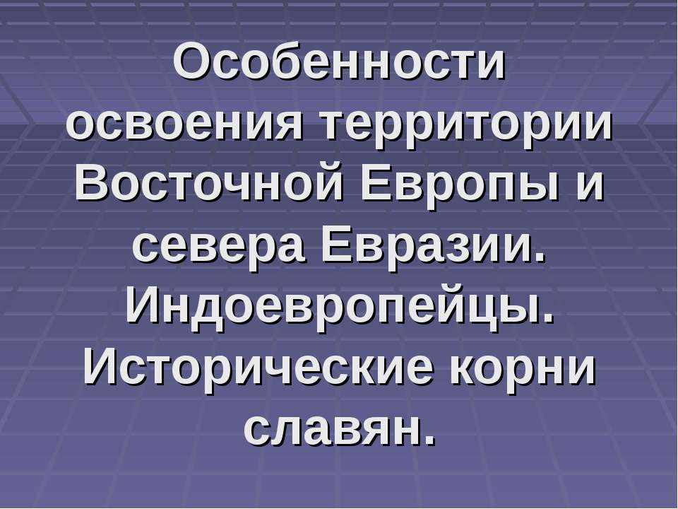 Особенности освоения территории Восточной Европы и севера Евразии. Индоевропейцы. Исторические корни славян - Скачать презентации бесплатно ☑ Презентации по предметам на gdz-books.ru
