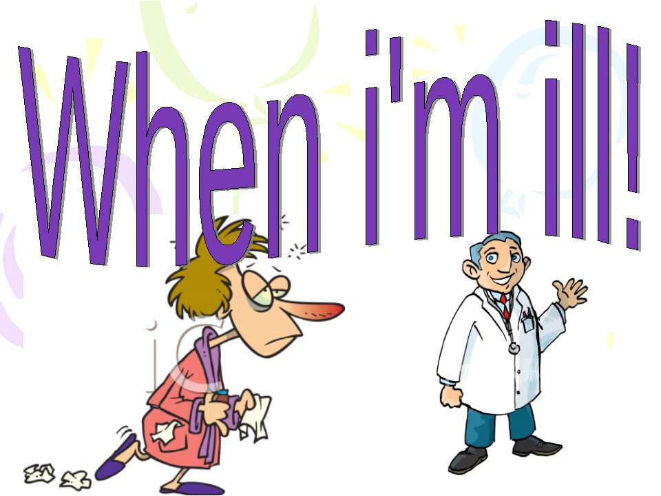 When i'm ill! - Скачать презентации бесплатно ☑ Презентации по предметам на gdz-books.ru