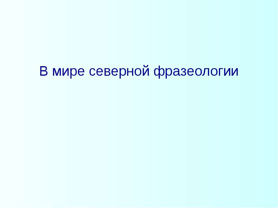 В мире северной фразеологии  - Скачать презентации бесплатно | Читать или скачать учебники для школы онлайн бесплатно ☑ Школьные учебники school-textbook.com