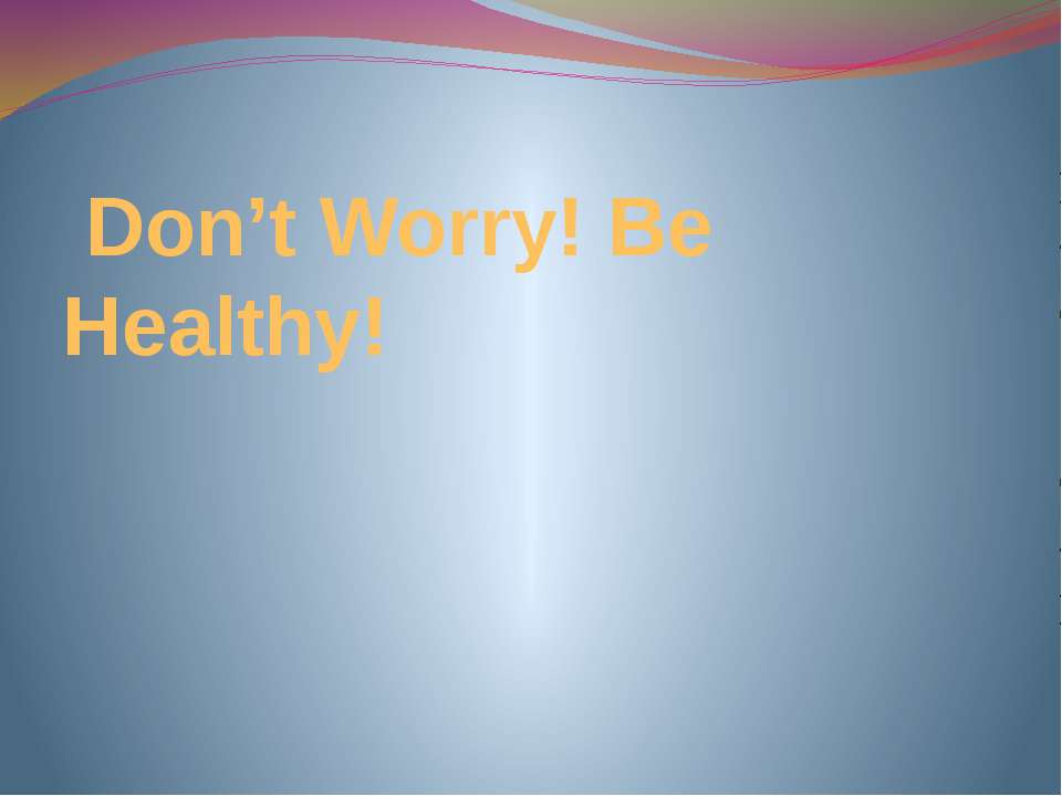 Не волнуйтесь! Будьте здоровы! (Don't Worry! Be Healthy!) - Скачать презентации бесплатно ☑ Презентации по предметам на gdz-books.ru