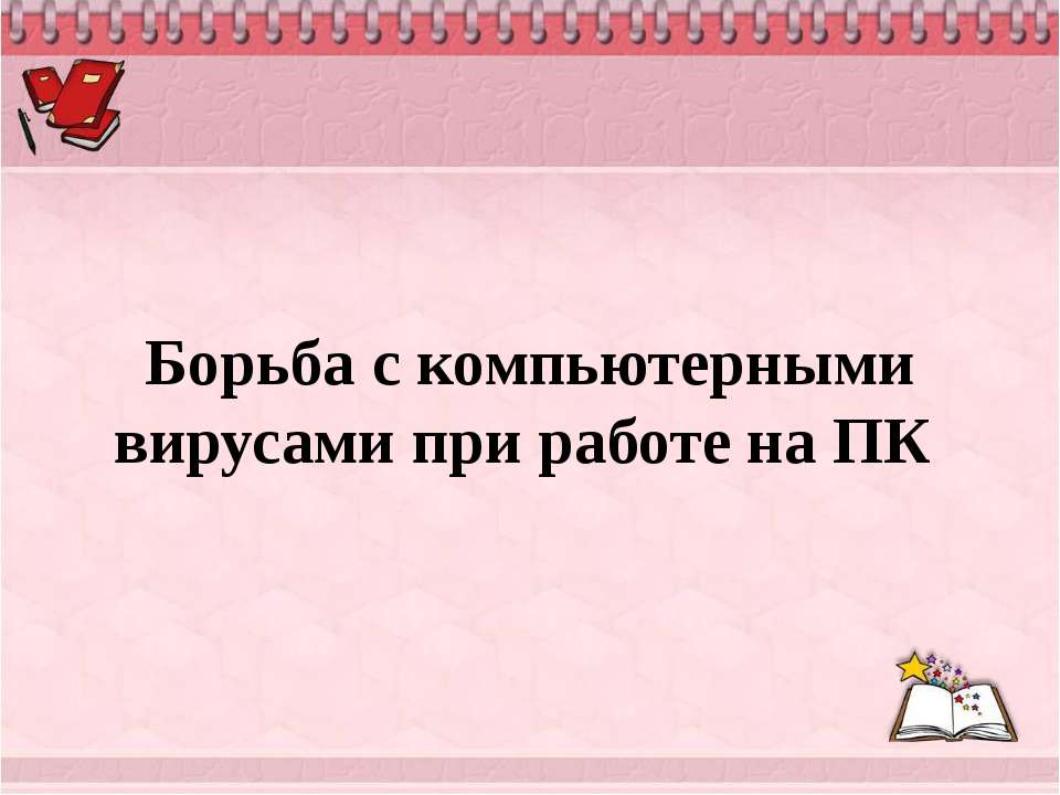Борьба с компьютерными вирусами при работе на ПК - Скачать презентации бесплатно ☑ Презентации по предметам на gdz-books.ru