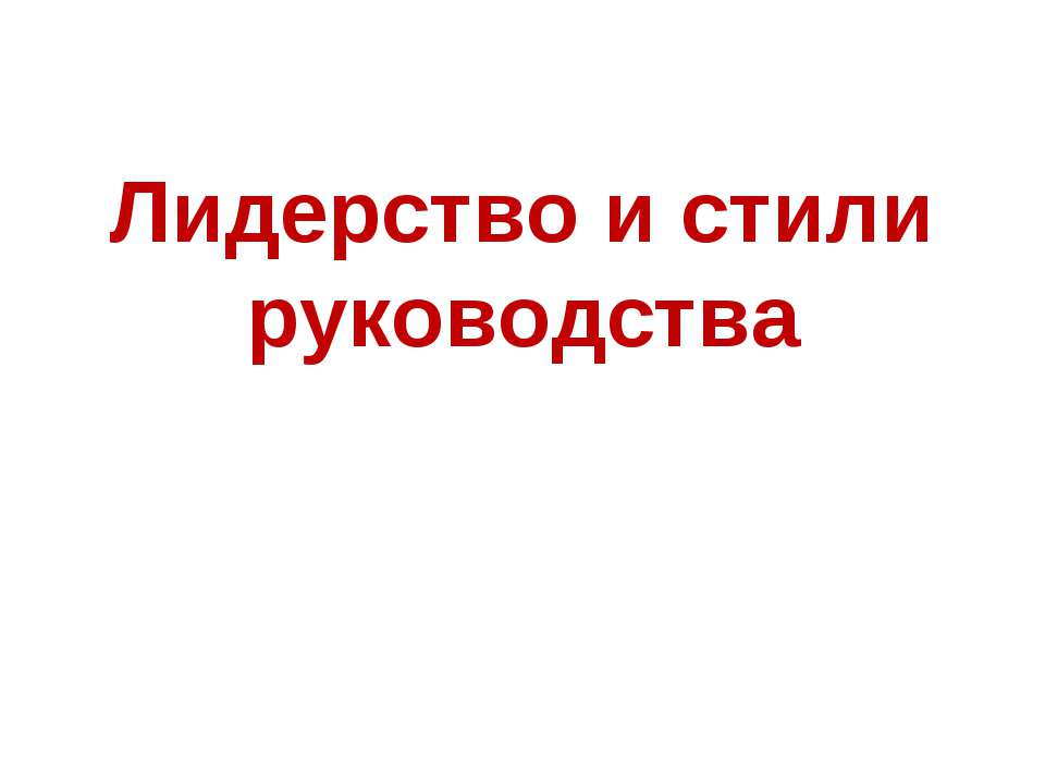Лидерство и стили руководства - Скачать презентации бесплатно ☑ Презентации по предметам на gdz-books.ru