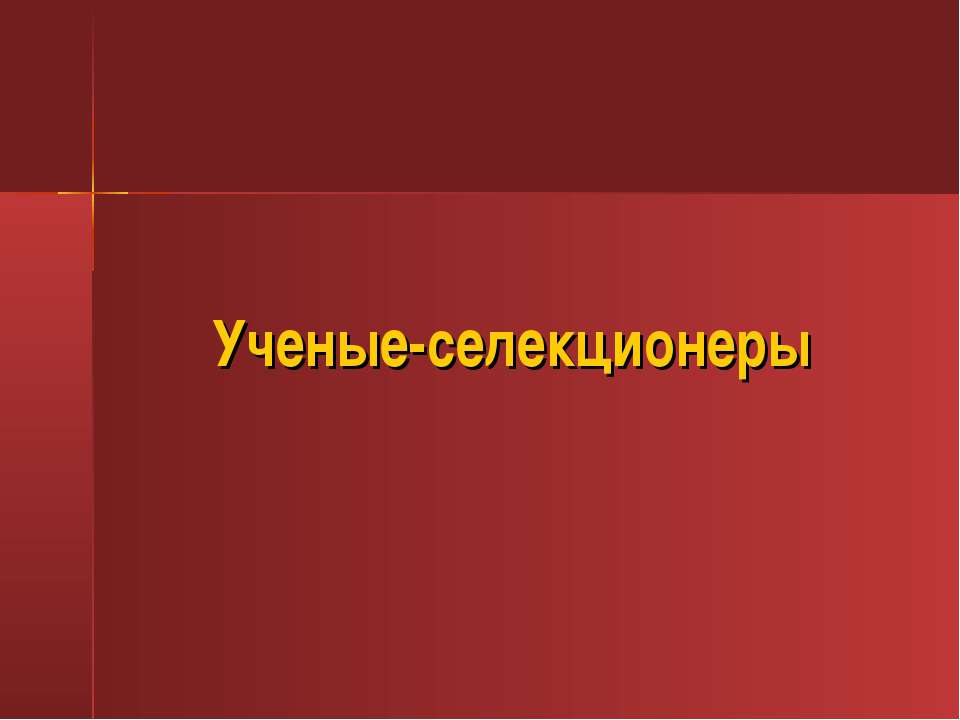 Ученые селекционеры - Скачать презентации бесплатно ☑ Презентации по предметам на gdz-books.ru