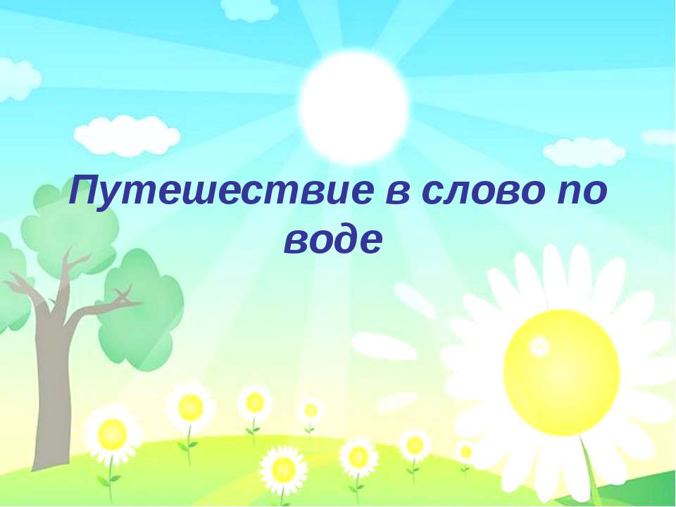 Путешествие в слово по воде  - Скачать презентации бесплатно | Читать или скачать учебники для школы онлайн бесплатно ☑ Школьные учебники school-textbook.com