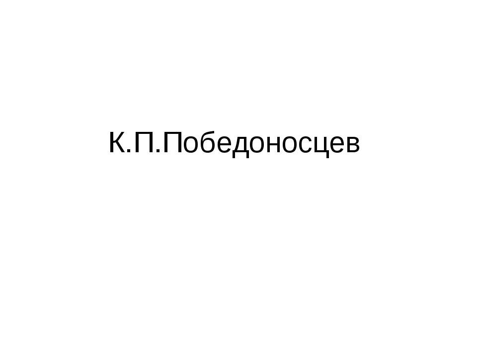 К.П.Победоносцев - Скачать презентации бесплатно ☑ Презентации по предметам на gdz-books.ru
