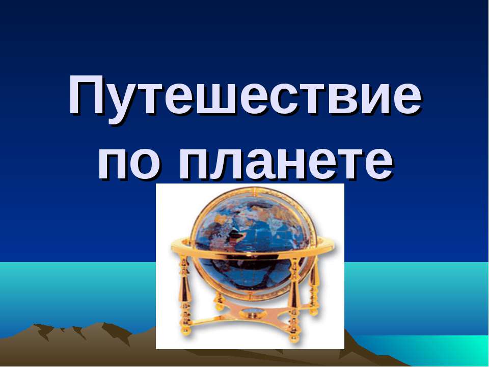 Путешествие по планете - Скачать презентации бесплатно ☑ Презентации по предметам на gdz-books.ru