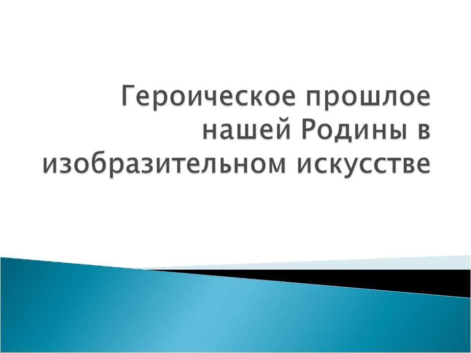 Героическое прошлое нашей Родины в изобразительном искусстве - Скачать презентации бесплатно ☑ Презентации по предметам на gdz-books.ru