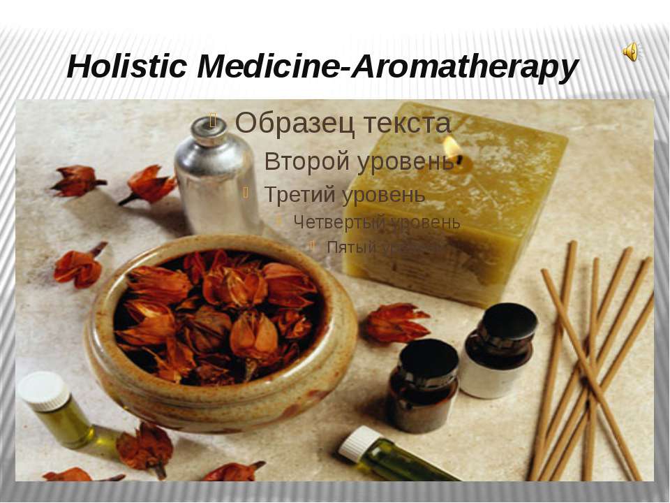Holistic Medicine - Aromatherapy - Скачать презентации бесплатно ☑ Презентации по предметам на gdz-books.ru
