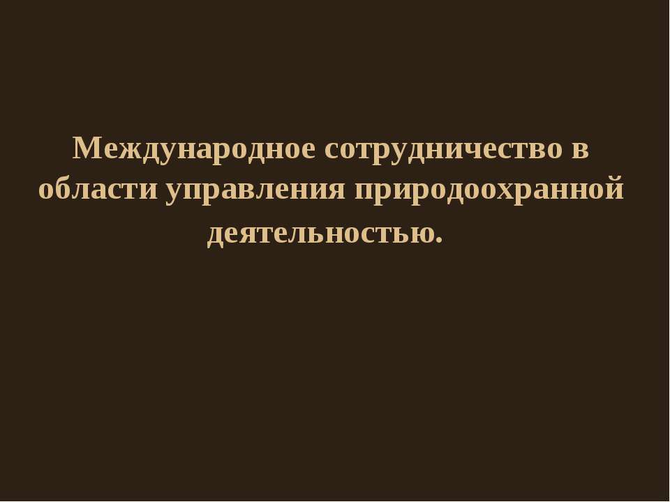 Международное сотрудничество в области управления природоохранной деятельностью - Скачать презентации бесплатно ☑ Презентации по предметам на gdz-books.ru