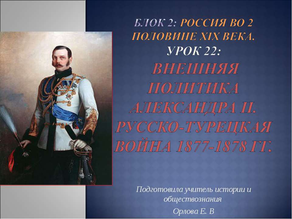 Урок 22: Внешняя политика Александра II. Русско-турецкая война 1877-1878 гг - Скачать презентации бесплатно ☑ Презентации по предметам на gdz-books.ru