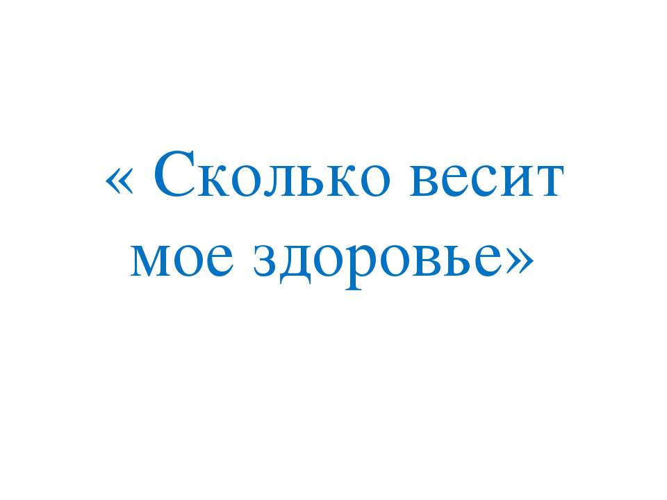 Сколько весит мое здоровье - Скачать презентации бесплатно ☑ Презентации по предметам на gdz-books.ru