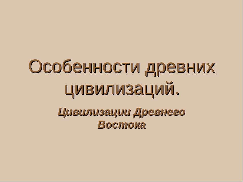 Особенности древних цивилизаций. Цивилизации Древнего Востока - Скачать презентации бесплатно ☑ Презентации по предметам на gdz-books.ru
