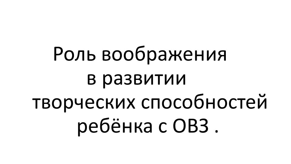 Презентация "Роль воображения в развитии творческих способностей ребёнка с ОВЗ" - Скачать презентации бесплатно ☑ Презентации по предметам на gdz-books.ru