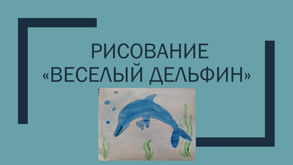 Презентация для творческого дистанционного занятия старших дошкольников "Рисуем дельфина" - Скачать презентации бесплатно ☑ Презентации по предметам на gdz-books.ru