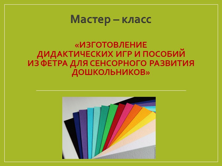 Мастер класс "Изготовление дидактических игр и пособий из фетра для сенсорного развития дошкольников" с родителями воспитанников первой младшей группы. - Скачать презентации бесплатно ☑ Презентации по предметам на gdz-books.ru
