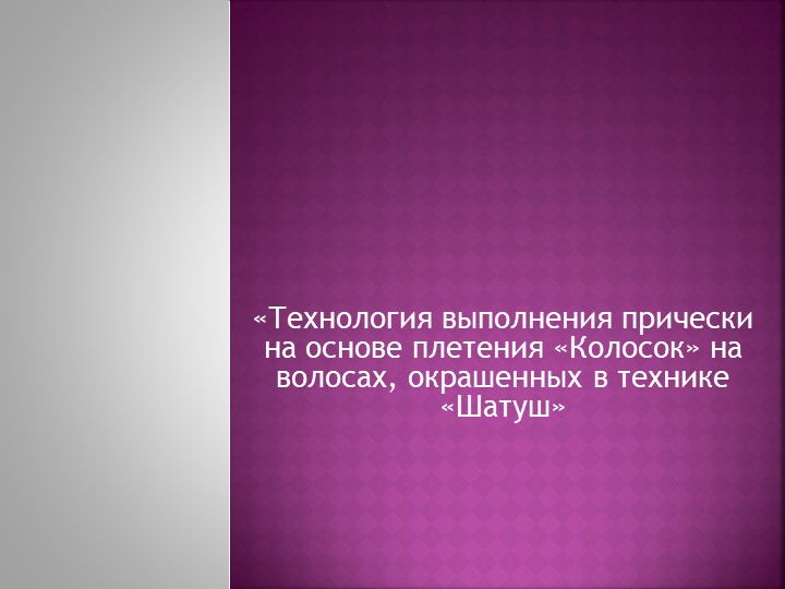 Тема: ««Технология выполнения прически на основе плетения «Колосок» на волосах, окрашенных в технике «Шатуш» - Скачать презентации бесплатно ☑ Презентации по предметам на gdz-books.ru
