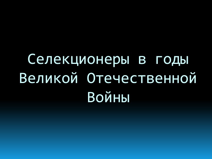 Презентация к сообщению "Селекция в военные годы" - Скачать презентации бесплатно ☑ Презентации по предметам на gdz-books.ru