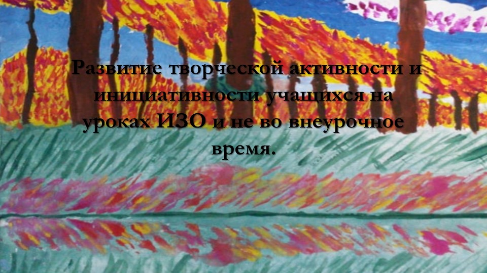 Развитие творческой активности и инициативности учащихся на уроках ИЗО и во внеурочное время. - Скачать презентации бесплатно ☑ Презентации по предметам на gdz-books.ru