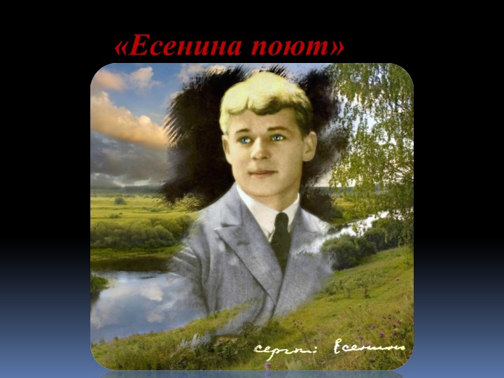 ЛИТЕРАТУРНО-МУЗЫКАЛЬНАЯ КОМПОЗИЦИЯ, ПОСВЯЩЕННАЯ СЕРГЕЮ ЕСЕНИНУ «Есенина поют!» - Скачать презентации бесплатно | Читать или скачать учебники для школы онлайн бесплатно ☑ Школьные учебники school-textbook.com