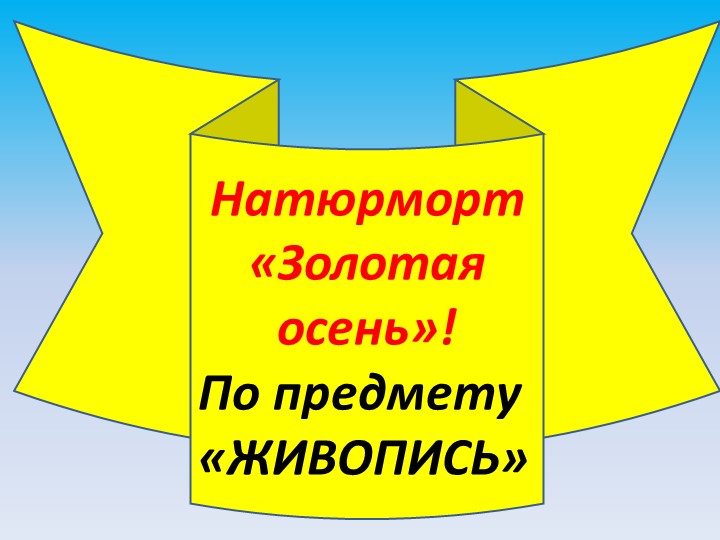 Натюрморт «Золотая осень»! По предмету «ЖИВОПИСЬ» - Скачать презентации бесплатно | Читать или скачать учебники для школы онлайн бесплатно ☑ Школьные учебники school-textbook.com