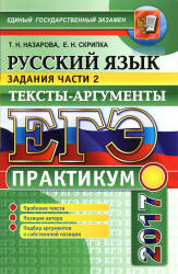 ЕГЭ 2017. Русский язык. Практикум. Задания части 2. Тексты-аргументы - Назарова Т.Н., Скрипка Е.Н. - Читать или скачать учебники для школы онлайн бесплатно | Школьные учебники ┃ Учебники для студентов на gdz-books.ru