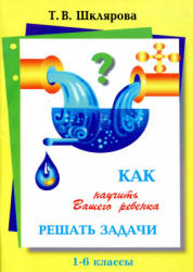 Как научить Вашего ребёнка решать задачи. 1-6 классы - Шклярова Т.В. - Читать или скачать учебники для школы онлайн бесплатно | Школьные учебники ┃ Учебники для студентов на gdz-books.ru