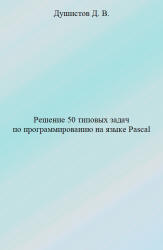 Решение 50 типовых задач по программированию на языке Pascal - Душистов Д.В. - Читать или скачать учебники для школы онлайн бесплатно | Школьные учебники ┃ Учебники для студентов на gdz-books.ru